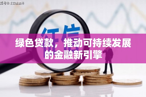 确山绿色贷款，推动可持续发展的金融新引擎