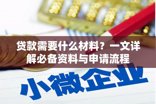 确山贷款需要什么材料？一文详解必备资料与申请流程