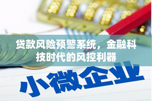确山贷款风险预警系统，金融科技时代的风控利器