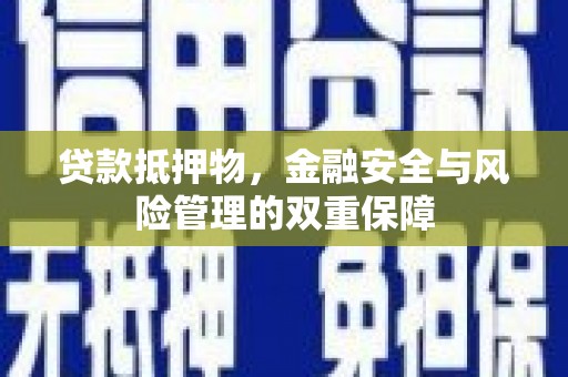 确山贷款抵押物，金融安全与风险管理的双重保障
