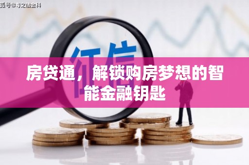 确山房贷通，解锁购房梦想的智能金融钥匙