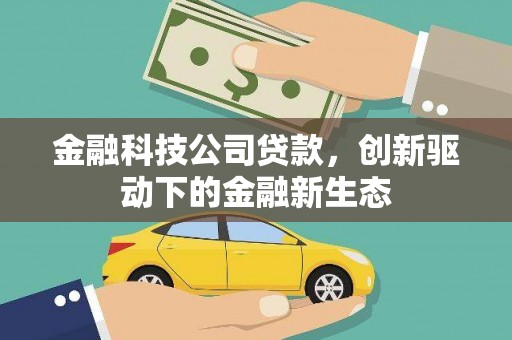 确山金融科技公司贷款，创新驱动下的金融新生态