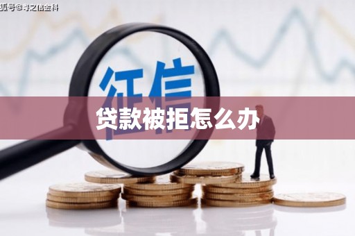 确山贷款被拒怎么办