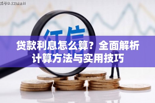 确山贷款利息怎么算？全面解析计算方法与实用技巧