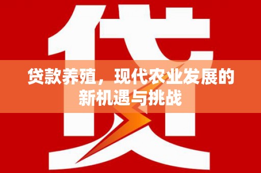 确山贷款养殖，现代农业发展的新机遇与挑战