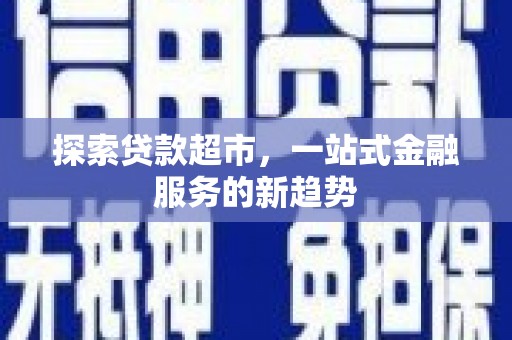 确山探索贷款超市，一站式金融服务的新趋势