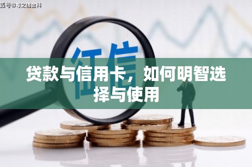确山贷款与信用卡，如何明智选择与使用