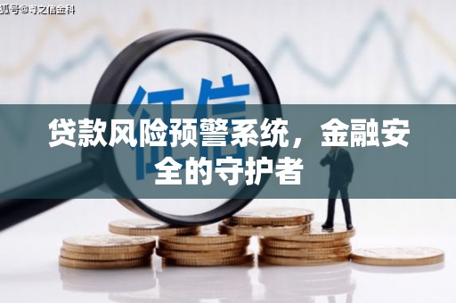 确山贷款风险预警系统，金融安全的守护者