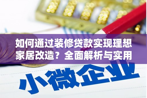 确山如何通过装修贷款实现理想家居改造？全面解析与实用指南