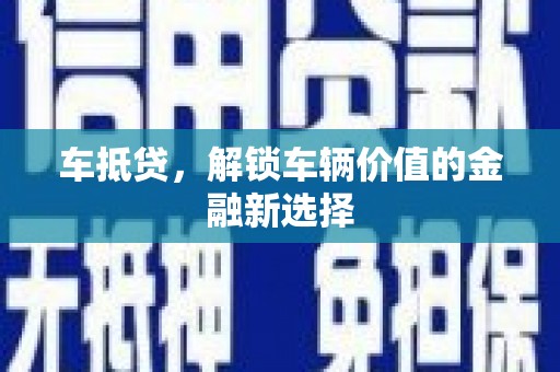 确山车抵贷，解锁车辆价值的金融新选择