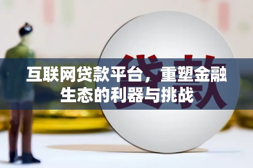 确山互联网贷款平台，重塑金融生态的利器与挑战