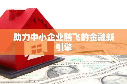 确山助力中小企业腾飞的金融新引擎