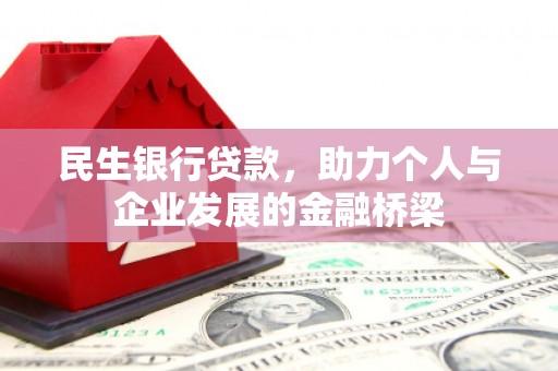 确山民生银行贷款，助力个人与企业发展的金融桥梁
