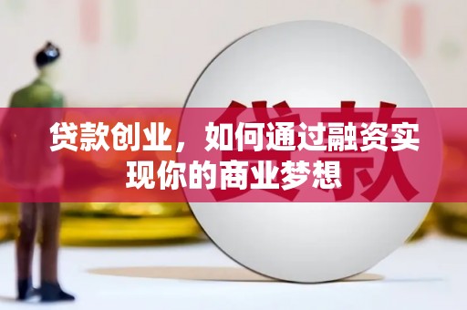 确山贷款创业，如何通过融资实现你的商业梦想