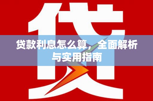 确山贷款利息怎么算，全面解析与实用指南