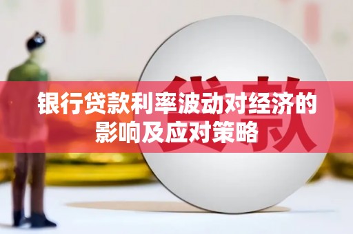 确山银行贷款利率波动对经济的影响及应对策略