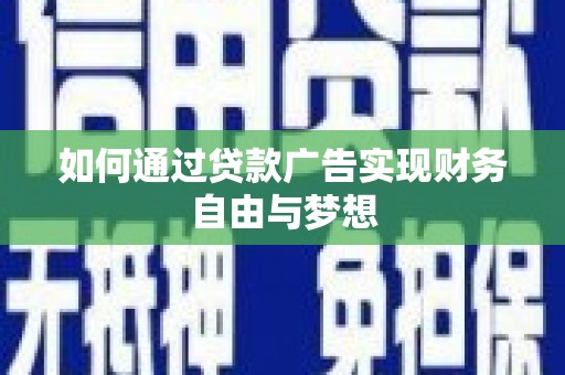 确山如何通过贷款广告实现财务自由与梦想
