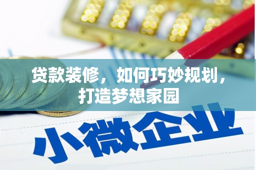确山贷款装修，如何巧妙规划，打造梦想家园