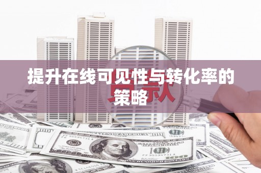 确山提升在线可见性与转化率的策略