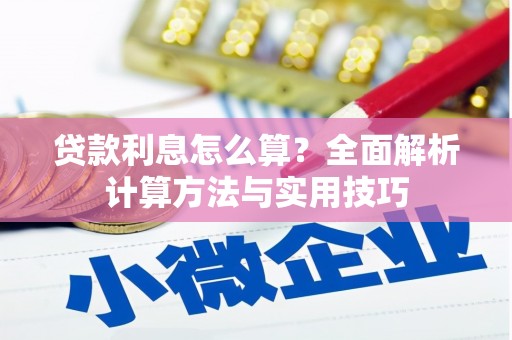 确山贷款利息怎么算？全面解析计算方法与实用技巧