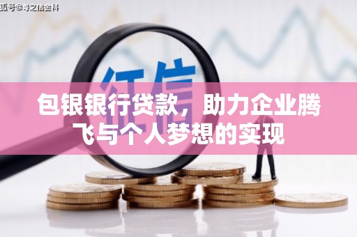 确山包银银行贷款，助力企业腾飞与个人梦想的实现