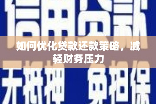 确山如何优化贷款还款策略，减轻财务压力
