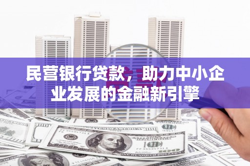 确山民营银行贷款，助力中小企业发展的金融新引擎