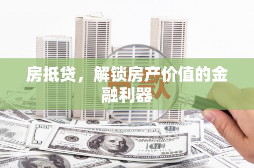 确山房抵贷，解锁房产价值的金融利器