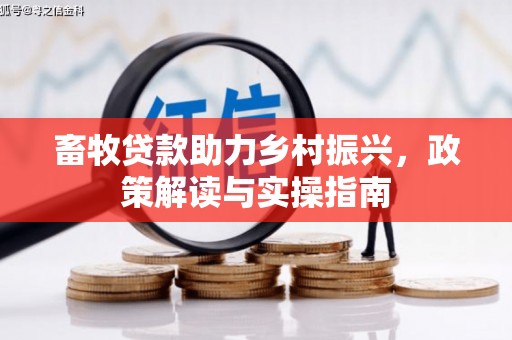 确山畜牧贷款助力乡村振兴，政策解读与实操指南