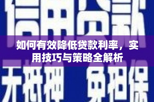 确山如何有效降低贷款利率，实用技巧与策略全解析