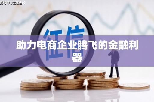 确山助力电商企业腾飞的金融利器