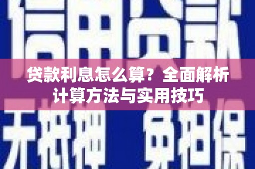 确山贷款利息怎么算？全面解析计算方法与实用技巧