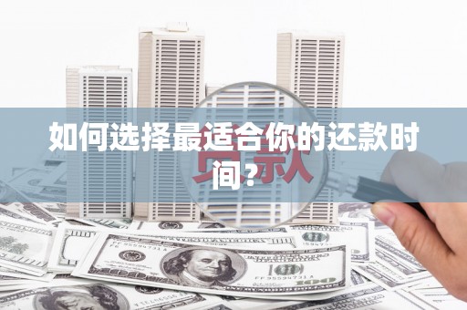 确山如何选择最适合你的还款时间？