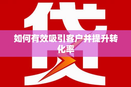 确山如何有效吸引客户并提升转化率