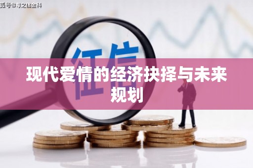 确山现代爱情的经济抉择与未来规划