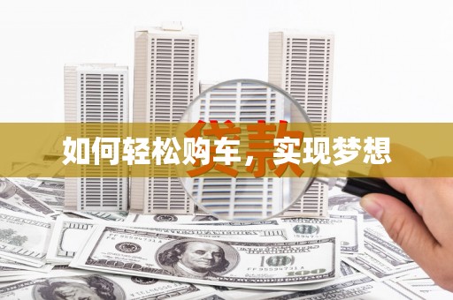 确山如何轻松购车，实现梦想