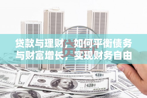 确山贷款与理财，如何平衡债务与财富增长，实现财务自由