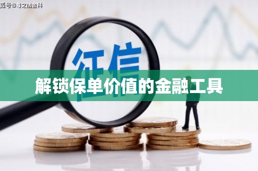 确山解锁保单价值的金融工具